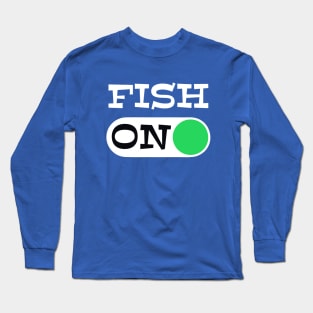 Fish On - punny fishing quotes Long Sleeve T-Shirt